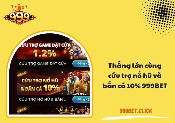 Cứu trợ nổ hũ và bắn cá 10% 999bet
