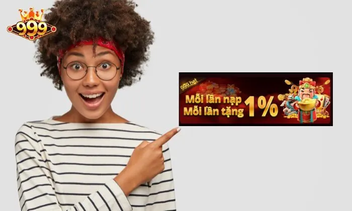 Ưu đãi nạp tiền 1% 999bet Ưu điểm của chương trình nạp tiền 1% 999BET
